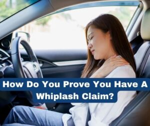 How Do You Prove You Have A Whiplash Claim