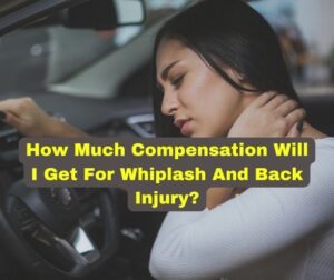 How Much Compensation Will I Get For Whiplash And Back Injury?